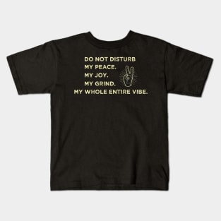 Do Not Disturb My peace. My joy. My grind. My whole entire vibe. Kids T-Shirt